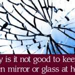 Why is it not good to keep a broken mirror or glass at home
