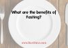 What are the benefits of Fasting?