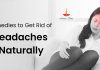 Home Remedies to Get Rid of Headaches Naturally How to Get Rid of Headaches Naturally